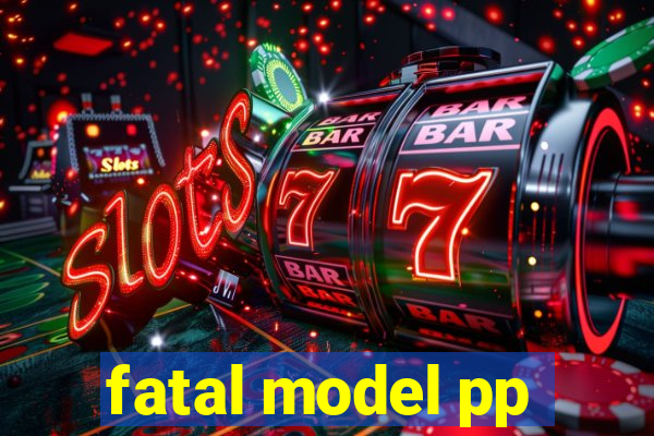 fatal model pp